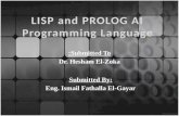 LISP and PROLOG AI Programming Language Submitted To: Dr. Hesham El-Zoka Submitted By: Eng. Ismail Fathalla El-Gayar.