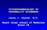 1 PSYCHOPHARMACOLOGY OF PERSONALITY DISORDERS Larry J. Siever, M.D. Mount Sinai School of Medicine Bronx VA.
