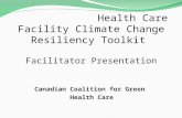 Health Care Facility Climate Change Resiliency Toolkit Facilitator Presentation Canadian Coalition for Green Health Care.