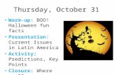 Thursday, October 31 Warm-up: BOO! Halloween fun facts Presentation: Current Issues in Latin America Activity: Predictions, Key Points Closure: Where am.