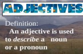 Definition: An adjective is used to describe a noun or a pronoun.