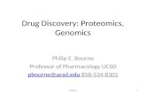 Drug Discovery: Proteomics, Genomics Philip E. Bourne Professor of Pharmacology UCSD pbourne@ucsd.edupbourne@ucsd.edu 858-534-8301 1SPPS273.