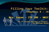 Filling Your Toolkit: Chapters 8 - 10 Mrs. Eaton – ITE 105 - NRCC The IT Career Builder’s Toolkit by Matthew Moran Filling Your Toolkit: Chapters 8 - 10.