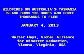 WILDFIRES ON AUSTRALIA’S TASMANIA ISLAND BURN 128 HOMES AND FORCE THOUSANDS TO FLEE JANUARY 4, 2013 Walter Hays, Global Alliance for Disaster Reduction,