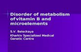 Disorder of metabolism of vitamin B and microelements S.V. Beleckaya Kharkiv Specialized Medical Genetic Centre