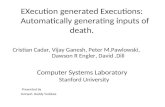 EXecution generated Executions: Automatically generating inputs of death. Cristian Cadar, Vijay Ganesh, Peter M.Pawlowski, Dawson R Engler, David.Dill.