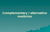 Complementary / alternative medicine. What is complementary and alternative medicine (CAM)?   It is a group of diverse medical and health care systems,