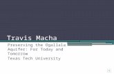 Travis Macha Preserving the Ogallala Aquifer: For Today and Tomorrow Texas Tech University.
