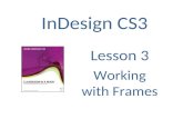 InDesign CS3 Lesson 3 Working with Frames. Using Frames Frames are containers in which you place graphics or text. Frames can also be used as graphic.