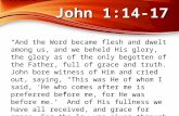 “And the Word became flesh and dwelt among us, and we beheld His glory, the glory as of the only begotten of the Father, full of grace and truth. John.