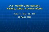 U.S. Health Care System: History, status, current reform James G. Kahn, MD, MPH 28 April 2012.