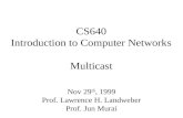 CS640 Introduction to Computer Networks Multicast Nov 29 th, 1999 Prof. Lawrence H. Landweber Prof. Jun Murai.