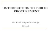 1 INTRODUCTION TO PUBLIC PROCUREMENT Dr. Fred Mugambi Mwirigi JKUAT.