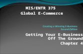 Getting Your E-Business Off The Ground Chapter 4 MIS/ENTR 375 Global E-Commerce.