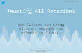 Tweeting All Rotarians How Twitter can bring diverse, engaged new members to Rotary. @chrisjestes @AirportRotary @Rotary7690 #FallSeminar.
