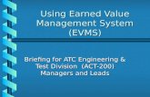Using Earned Value Management System (EVMS) Briefing for ATC Engineering & Test Division (ACT-200) Managers and Leads.