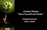 Zumba Fitness “Party Yourself into Shape” Christie Farnham May 5, 2012.