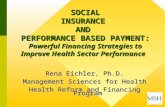 SOCIAL INSURANCE AND PERFORMANCE BASED PAYMENT: Powerful Financing Strategies to Improve Health Sector Performance Rena Eichler, Ph.D. Management Sciences.