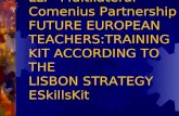 LLP Multilateral Comenius Partnership FUTURE EUROPEAN TEACHERS:TRAINING KIT ACCORDING TO THE LISBON STRATEGY ESkillsKit.