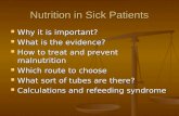 Nutrition in Sick Patients Why it is important? Why it is important? What is the evidence? What is the evidence? How to treat and prevent malnutrition.