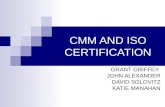 CMM AND ISO CERTIFICATION GRANT GRIFFEY JOHN ALEXANDER DAVID SOLOVITZ KATIE MANAHAN.