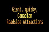 Canadians love roadside attractions, the bigger - the better! Roadside attractions make travellers want to stop and take pictures. They are free and.