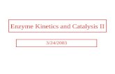 Enzyme Kinetics and Catalysis II 3/24/2003. Kinetics of Enzymes Enzymes follow zero order kinetics when substrate concentrations are high. Zero order.