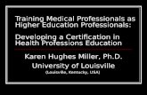 Training Medical Professionals as Higher Education Professionals: Developing a Certification in Health Professions Education Karen Hughes Miller, Ph.D.