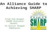 From the Oregon SHARP Alliance Board, To Assist Oregon Employers An Alliance Guide to Achieving SHARP.