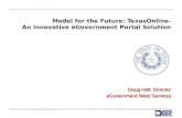 Model for the Future: TexasOnline- An Innovative eGovernment Portal Solution Doug Holt, Director eGovernment /Web Services eGovernment /Web Services.