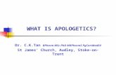 WHAT IS APOLOGETICS? Dr. C.K.Tan BPharm MSc PhD MRPharmS PgCertMedEd St James’ Church, Audley, Stoke-on-Trent.