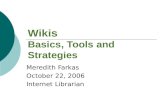 Wikis Basics, Tools and Strategies Meredith Farkas October 22, 2006 Internet Librarian.