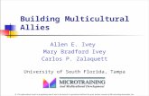Building Multicultural Allies Allen E. Ivey Mary Bradford Ivey Carlos P. Zalaquett University of South Florida, Tampa  The information herein is proprietary.