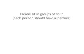 Please sit in groups of four (each person should have a partner)