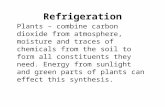 Refrigeration Plants – combine carbon dioxide from atmosphere, moisture and traces of chemicals from the soil to form all constituents they need. Energy.
