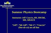 Instructor: Jeff Ciaccio, BS, BSChE, MS, MSACS “Jeff”, “Mr Jeff”, “Mr C”, “Ciaccio” (See-ah-co) are all fine Summer Physics Bootcamp.
