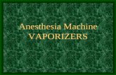 Anesthesia Machine VAPORIZERS. Vaporizers Convert liquid anesthetic into a volatile inhalation agent Based on laws of physics You must memorize the chemical.
