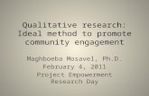 Qualitative research: Ideal method to promote community engagement Maghboeba Mosavel, Ph.D. February 4, 2011 Project Empowerment Research Day.