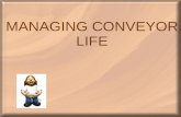 MANAGING CONVEYOR LIFE. WHAT IS A CONVEYOR TYPES OF CONVEYOR MAINTENANCE OF CONVEYOR OPTIMISATION TECHNIQUES