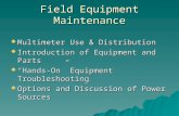 Field Equipment Maintenance  Multimeter Use & Distribution  Introduction of Equipment and Parts  “Hands-On” Equipment Troubleshooting  Options and.