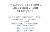 Antibody Isotypes, Idiotypes, and Allotypes W. Robert Fleischmann, Ph.D. Department of Urologic Surgery University of Minnesota Medical School rfleisch@umn.edu.