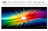 Dye Sublimation Color Management Achieving Accurate Color Output Using Standardized Processes.