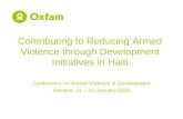 Contributing to Reducing Armed Violence through Development Initiatives in Haiti Conference on Armed Violence & Development Geneva, 21 – 22 January 2008.