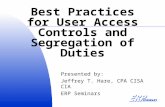 Best Practices for User Access Controls and Segregation of Duties Presented by: Jeffrey T. Hare, CPA CISA CIA ERP Seminars.