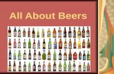 All About Beers. Beer is the generic term for all fermented beverages made from malted grain (usually barley), hops, and water.