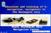 NNF oct 07 Royal Norwegian Navy Navigation Center Established 1 Aug. 1996 Education and training of E-navigation, navigators in the Norwegian navy.