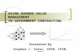USING EARNED VALUE MANAGEMENT IN GOVERNMENT CONTRACTING Presented by Stephen J. Yuter, CPCM, CFCM, PMP.