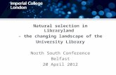Natural selection in Libraryland – the changing landscape of the University Library North South Conference Belfast 20 April 2012.