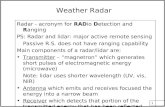 1 Weather Radar Radar - acronym for RADio Detection and Ranging PS: Radar and lidar: major active remote sensing Passive R.S. does not have ranging capability.