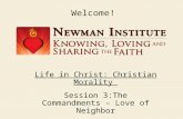 Welcome! Life in Christ: Christian Morality Session 3:The Commandments – Love of Neighbor.
